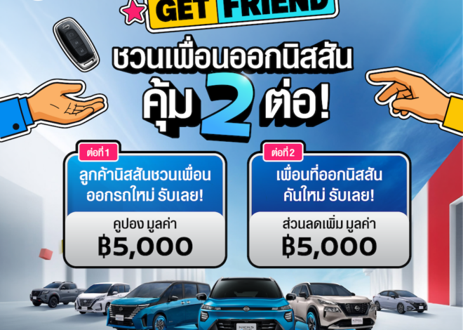 นิสสันส่งต่อสิทธิพิเศษ “Friend Get Friend” ชวนลูกค้าแนะนำเพื่อน รับสิทธิพิเศษรวมมูลค่า 10,000 บาท