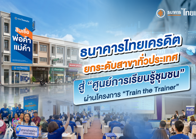 ธ.ไทยเครดิต ยกระดับสาขาทั่วประเทศสู่ ‘ศูนย์การเรียนรู้ชุมชน’ ผ่านโครงการ “Train the Trainer”