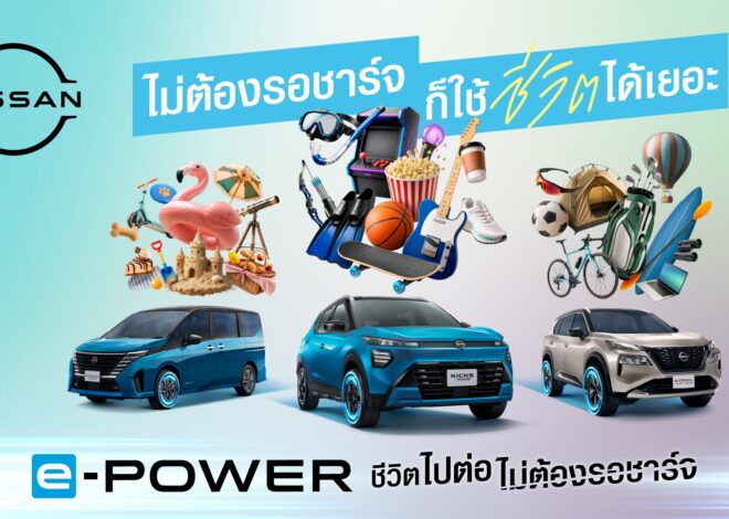 นิสสัน e-POWER ต่อยอดแนวคิด “ชีวิตไปต่อ ไม่ต้องรอชาร์จ” ชวนมองว่า ชีวิตมีอะไรให้ทำมากกว่าการรอ