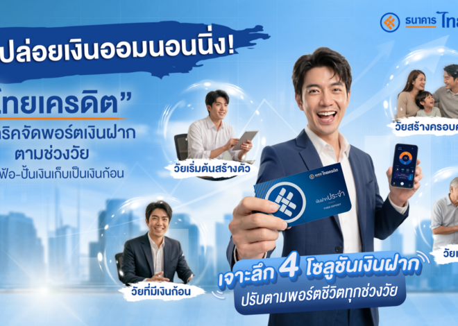 อย่าปล่อยเงินออมนอนนิ่ง! “ไทยเครดิต” แนะทริคจัดพอร์ตเงินฝากตามช่วงวัย สู้เงินเฟ้อ-ปั้นเงินเก็บเป็นเงินก้อน